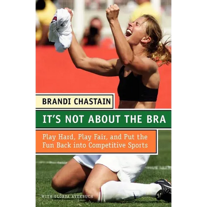 It's Not about the Bra: Play Hard, Play Fair, and Put the Fun Back Into Competitive Sports - Paperback