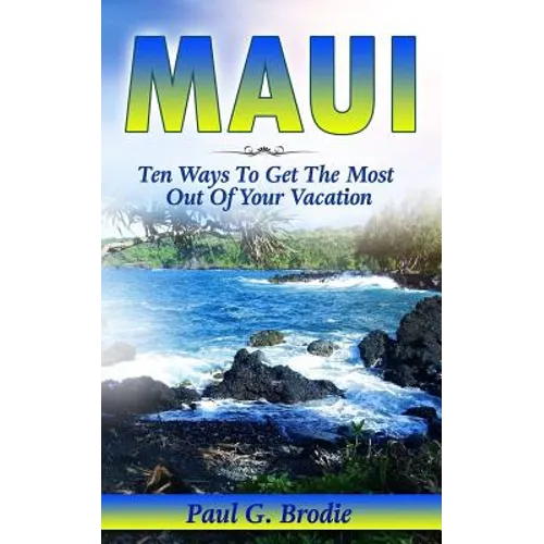 Maui: Ten Ways to Get the Most Out Of Your Vacation - Paperback