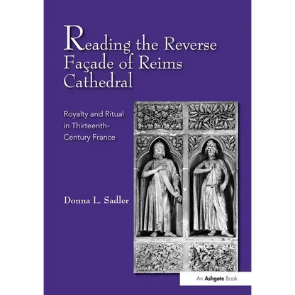 Reading the Reverse Façade of Reims Cathedral: Royalty and Ritual in Thirteenth-Century France - Paperback
