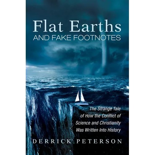 Flat Earths and Fake Footnotes: The Strange Tale of How the Conflict of Science and Christianity Was Written Into History - Paperback