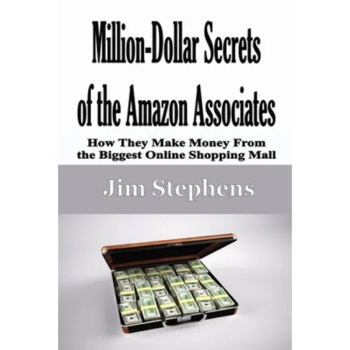 Million-Dollar Secrets of the Amazon Associates: How They Make Money From the Biggest Online Shopping Mall - Paperback