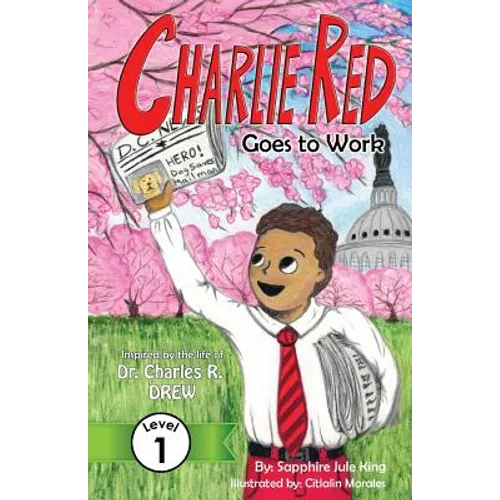 Charlie Red Goes to Work (Grade 1): Inspired by the life of Dr. Charles R. Drew - Paperback