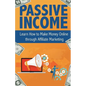 Passive Income: Learn How to Make Money Online Through Affiliate Marketing - Paperback