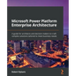 Microsoft Power Platform Enterprise Architecture: A guide for architects and decision makers to craft complex solutions tailored to meet business need - Paperback