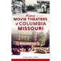 Historic Movie Theaters of Columbia, Missouri - Hardcover