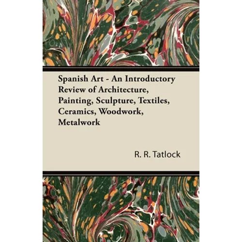 Spanish Art - An Introductory Review of Architecture, Painting, Sculpture, Textiles, Ceramics, Woodwork, Metalwork - Paperback