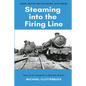 Steaming into the Firing Line: Tales of the Footplate in Wartime Britain - Paperback