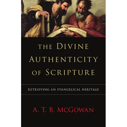 The Divine Authenticity of Scripture: Retrieving an Evangelical Heritage - Paperback