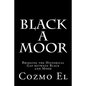 Black A Moor: Bridging the Gap between Black and Moor - Paperback