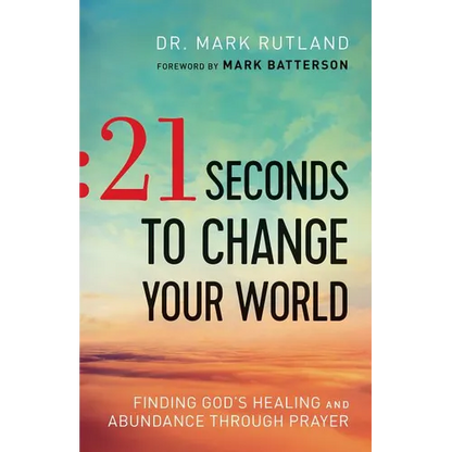 21 Seconds to Change Your World: Finding God's Healing and Abundance Through Prayer - Paperback