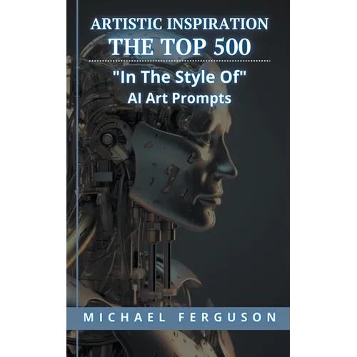 Artistic Inspiration - The Top 500 "In The Style Of" Ai Art Prompts - Paperback