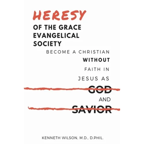 Heresy of the Grace Evangelical Society: Become a Christian without Faith in Jesus as God and Savior - Paperback