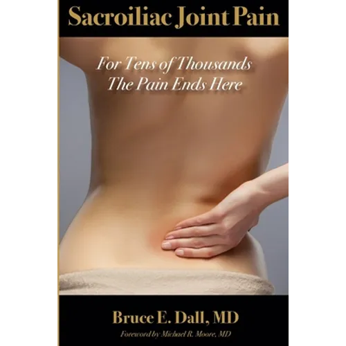Sacroiliac Joint Pain: For Tens of Thousands the Pain Ends Here - Paperback