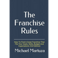 The Franchise Rules: How To Find A Great Franchise That Fits Your Goals, Skills and Budget - Paperback