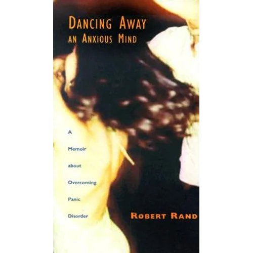 Dancing Away an Anxious Mind: A Memoir about Overcoming Panic Disorder - Hardcover