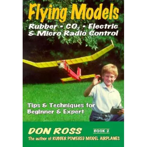 Flying Models: Rubber, CO2, Electric & Micro Radio Control: Tips & Techinques for Beginner & Expert - Paperback
