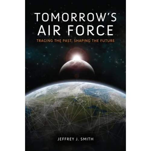Tomorrow's Air Force: Tracing the Past, Shaping the Future - Hardcover