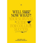 Well Sh*t! Now What?! Your Survival Guide for College Success: Your Survival Guide for College Success - Paperback