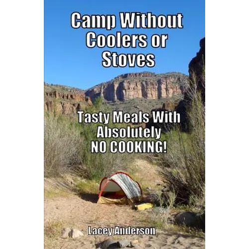 Camp Without Coolers or Stoves: Tasty Meals with Absolutely No Cooking! - Paperback