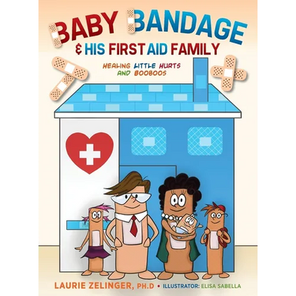 Baby Bandage and His First Aid Family: Healing Little Hurts and Booboos - Hardcover