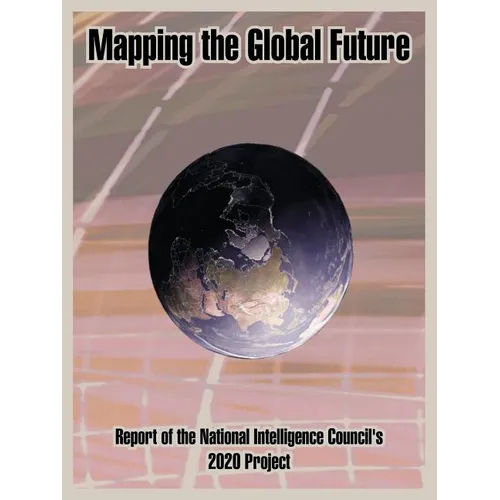 Mapping the Global Future: Report of the National Intelligence Council's 2020 Project - Paperback