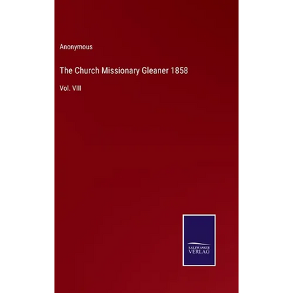 The Church Missionary Gleaner 1858: Vol. VIII - Hardcover