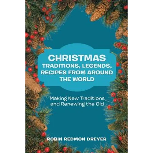 Christmas Traditions, Legends, Recipes from Around the World: Making New Traditions and Renewing the Old - Paperback