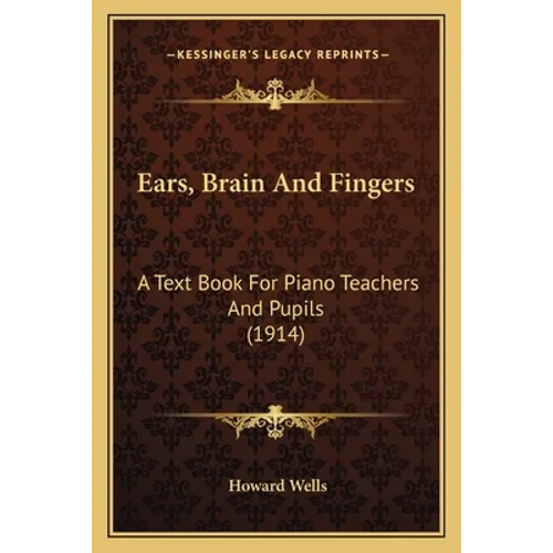 Ears, Brain And Fingers: A Text Book For Piano Teachers And Pupils (1914) - Paperback