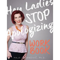 Hey Ladies, Stop Apologizing: The WORKBOOK: 2017-2018 Edition - Paperback