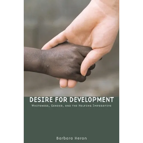 Desire for Development: Whiteness, Gender, and the Helping Imperative - Paperback