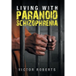 Living with Paranoid Schizophrenia - Hardcover