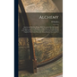 Alchemy: Ancient and Modern, Being a Brief Account of the Alchemistic Doctrines, and Their Relations, to Mysticism on the one H - Hardcover