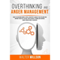 Overthinking and Anger Management: Guide to Overcome Worry, Stress, Negativity. Manage Your Feelings and Improve Your Self-Esteem. Defeat Anxiety, Tra - Paperback