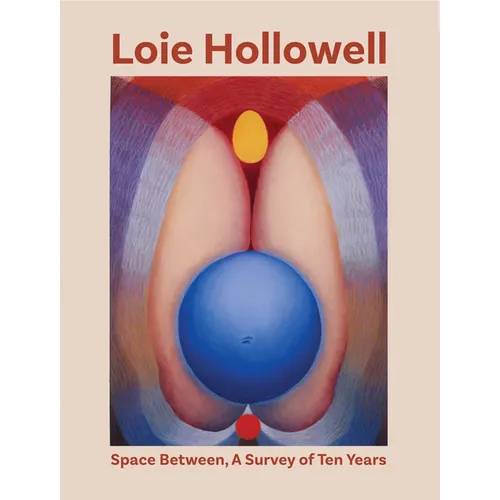Loie Hollowell: Space Between: A Survey of Ten Years - Hardcover