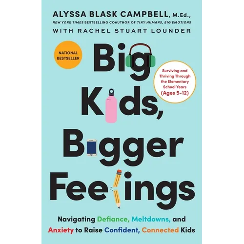 Big Kids, Bigger Feelings: Navigating Defiance, Meltdowns, and Anxiety to Raise Confident, Connected Kids - Hardcover