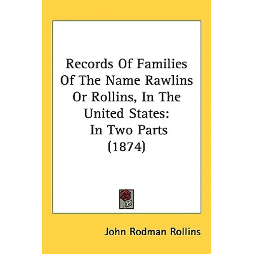 Records Of Families Of The Name Rawlins Or Rollins, In The United States: In Two Parts (1874) - Hardcover