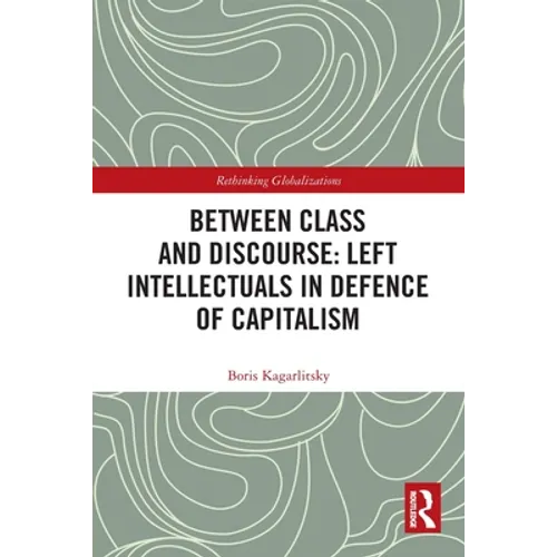 Between Class and Discourse: Left Intellectuals in Defence of Capitalism - Paperback