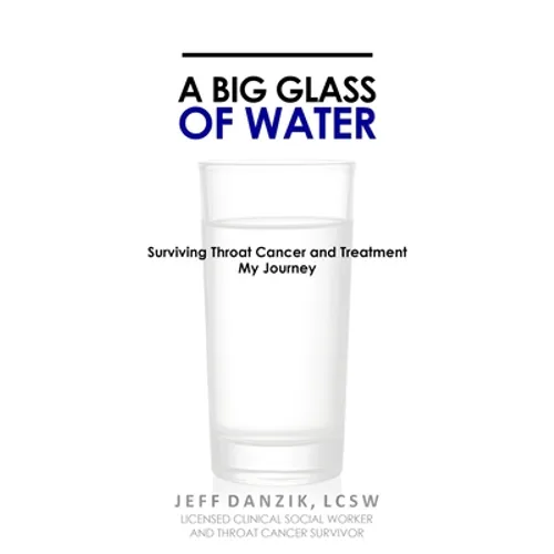 A Big Glass of Water: Surviving Throat Cancer and Treatment -My Journey - Paperback