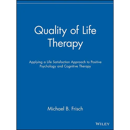 Quality of Life Therapy: Applying a Life Satisfaction Approach to Positive Psychology and Cognitive Therapy - Paperback