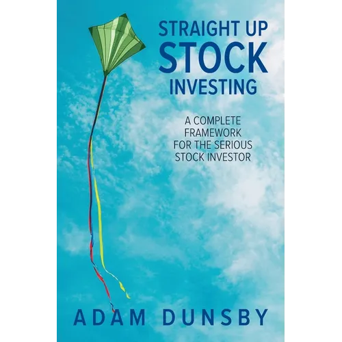 Straight Up Stock Investing: A Complete Framework for the Serious Stock Investor - Paperback
