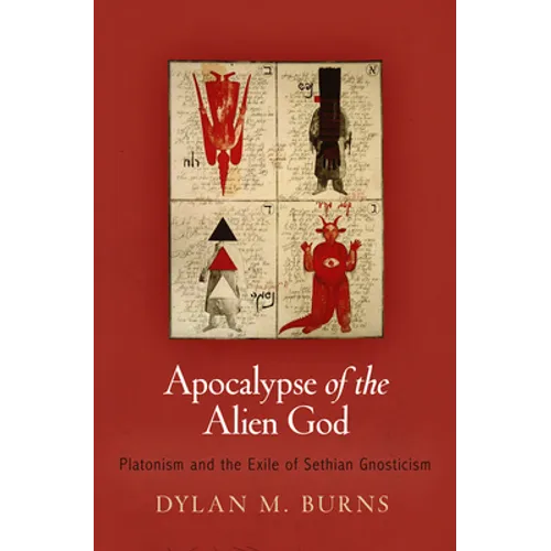 Apocalypse of the Alien God: Platonism and the Exile of Sethian Gnosticism - Hardcover