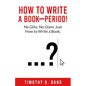 How to Write a Book--Period! - Paperback