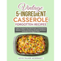 Vintage 5-Ingredient Casserole Forgotten Recipes: A Retro Cookbook That Will Provide a Comprehensive Selection of Easy and Delicious Breakfast and Din - Paperback