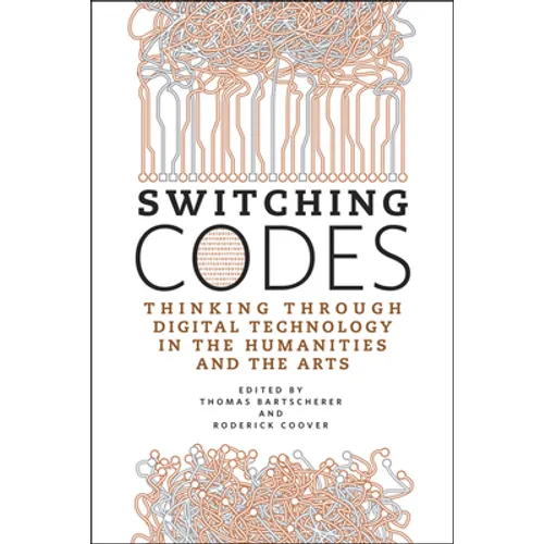 Switching Codes: Thinking Through Digital Technology in the Humanities and the Arts - Paperback