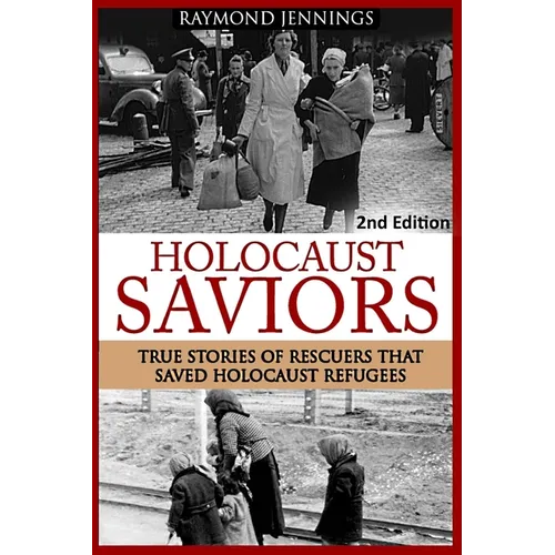 Holocaust Saviors: True Stories Of Rescuers That Saved Holocaust Refugees - Paperback