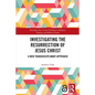 Investigating the Resurrection of Jesus Christ: A New Transdisciplinary Approach - Paperback
