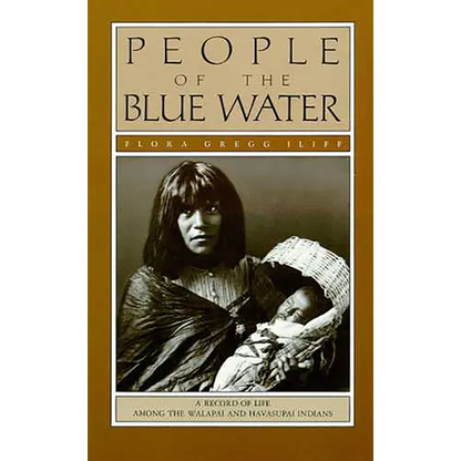 People of the Blue Water: A Record of Life Among the Walapai and Havasupai Indians - Paperback
