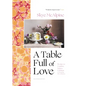 A Table Full of Love: Recipes to Comfort, Seduce, Celebrate & Everything Else in Between - Hardcover
