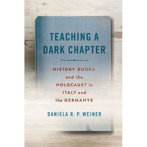Teaching a Dark Chapter: History Books and the Holocaust in Italy and the Germanys - Hardcover