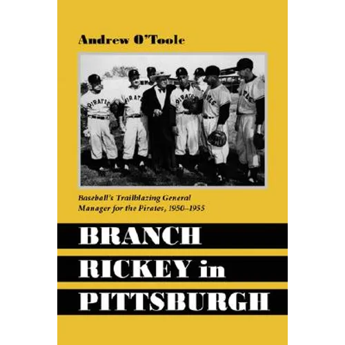 Branch Rickey in Pittsburgh: Baseball's Trailblazing General Manager for the Pirates, 1950-1955 - Paperback